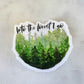 Into the Forest I Go evergreen Forest watercolor clear vinyl waterproof sticker